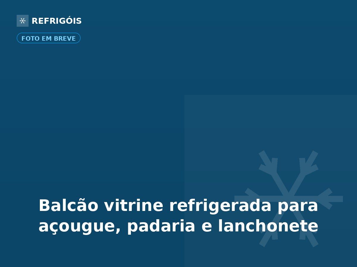 Balcão vitrine refrigerada para açougue, padaria e lanchonete